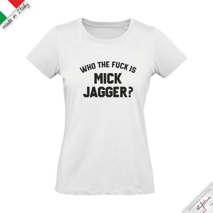 T-shirt "WHO THE FUCK IS MICK JAGGER?"
