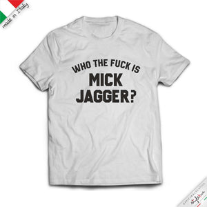 T-shirt "WHO THE FUCK IS MICK JAGGER?"