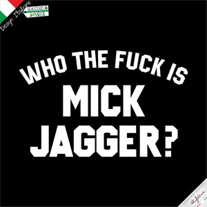 T-shirt "WHO THE FUCK IS MICK JAGGER?"