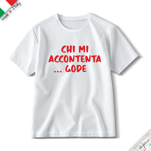T-shirt "chi mi accontenta Gode"
