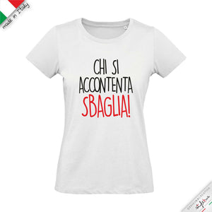 T-shirt "chi si accontenta Sbaglia!"