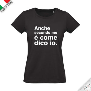 T-shirt "ANCHE SECONDO ME è COME DICO IO"
