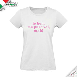 T-shirt "io boh, ma pure voi, mah!"