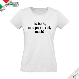 T-shirt "io boh, ma pure voi, mah!"