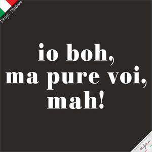 T-shirt "io boh, ma pure voi, mah!"