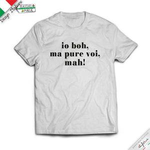 T-shirt "io boh, ma pure voi, mah!"